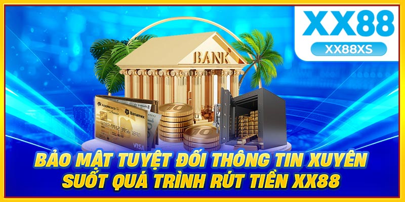 Bảo mật tuyệt đối thông tin xuyên suốt quá trình rút tiền XX88