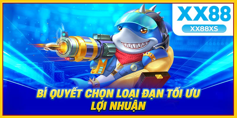 Bí quyết chọn loại đạn tối ưu lợi nhuận