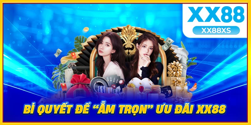 Bí quyết để ẵm trọn ưu đãi XX88
