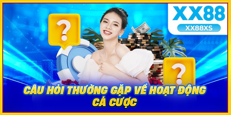 Câu hỏi thường gặp về hoạt động cá cược