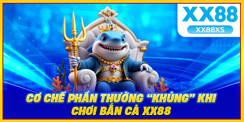 Cơ chế phần thưởng khủng khi chơi bắn cá XX88