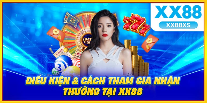 Điều kiện tham gia nhận thưởng tại XX88