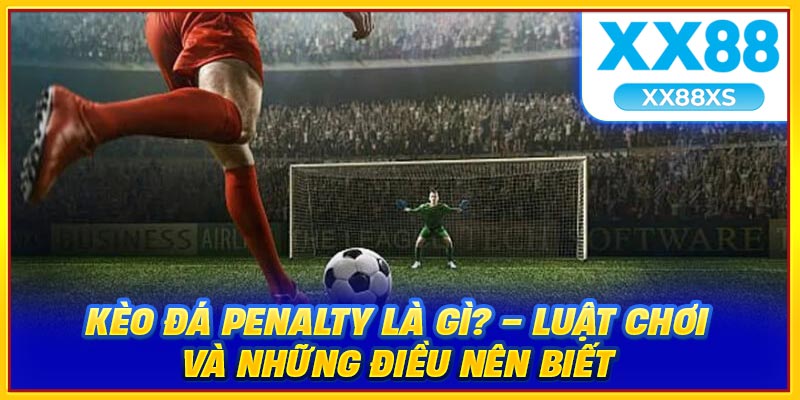 Kèo đá penalty là gì?