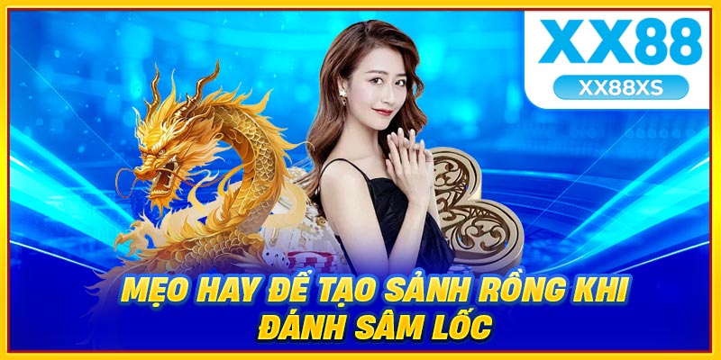 Mẹo hay để tạo sảnh rồng khi đánh sâm lốc