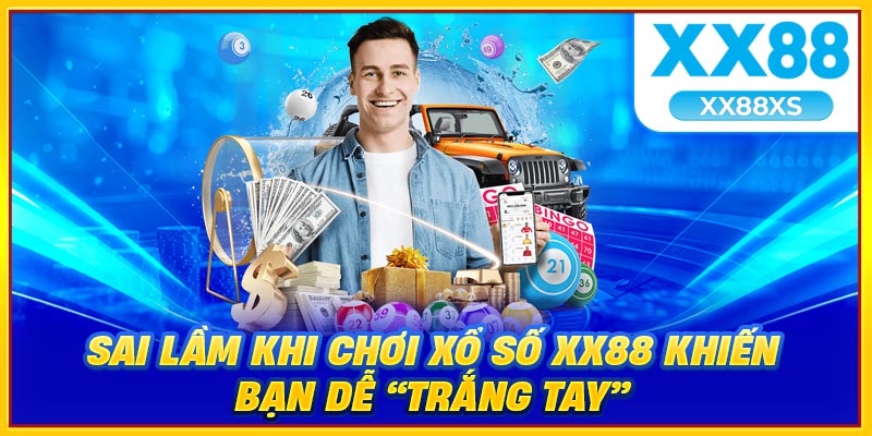 Những sai lầm khi chơi xổ số XX88 dễ trắng tay