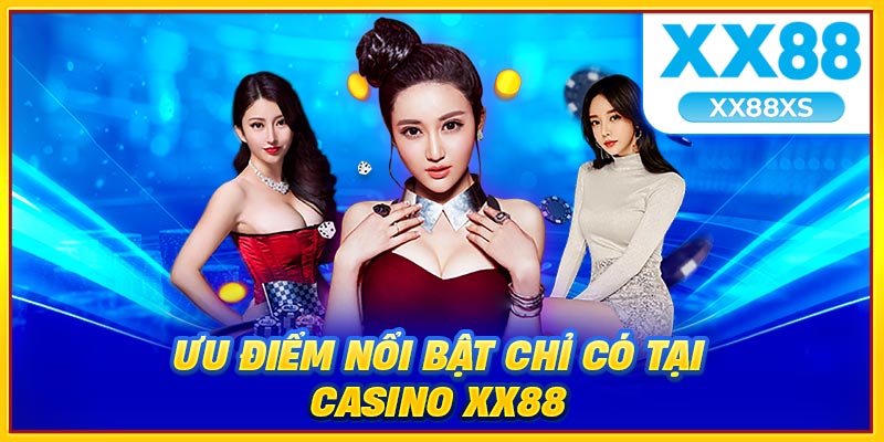 Ưu điểm nổi bật chỉ có tại casino XX88