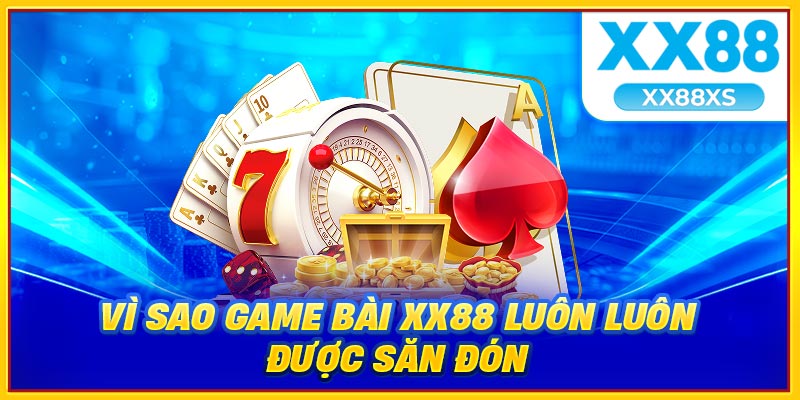 Vì sao game bài xx88 luôn được săn đón