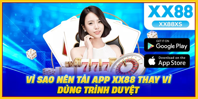 Vì sao nên tải app XX88 thay vì dùng trình duyệt