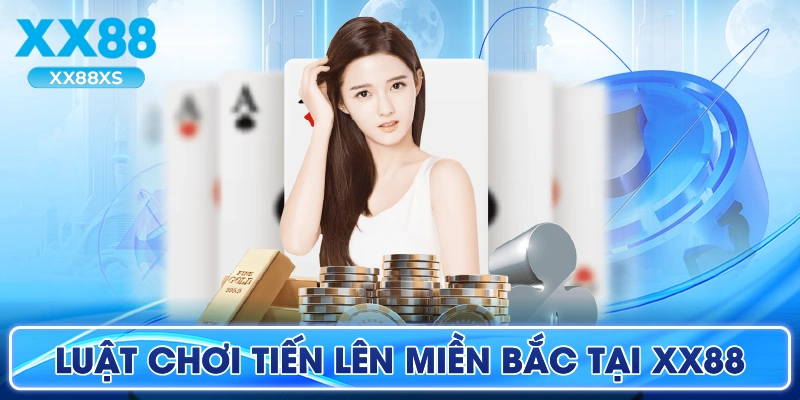 Luật Chơi Tiến Lên Miền Bắc tại XX88