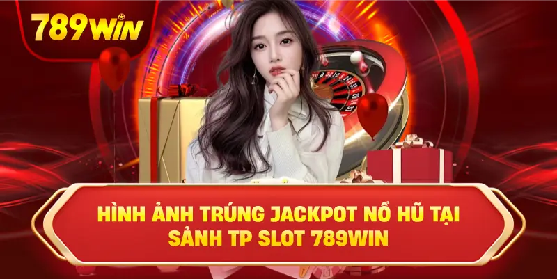 Hình ảnh trúng Jackpot nổ hũ tại sảnh TP Slot 789win