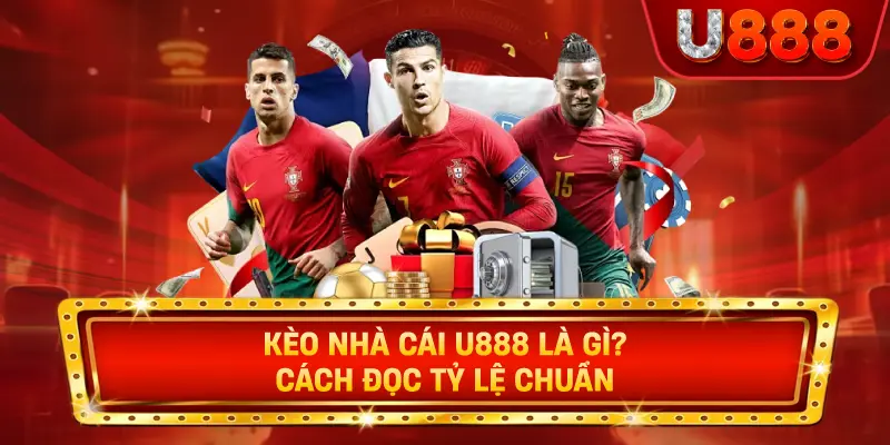 Kèo nhà cái u888 là gì? Cách đọc tỷ lệ chuẩn