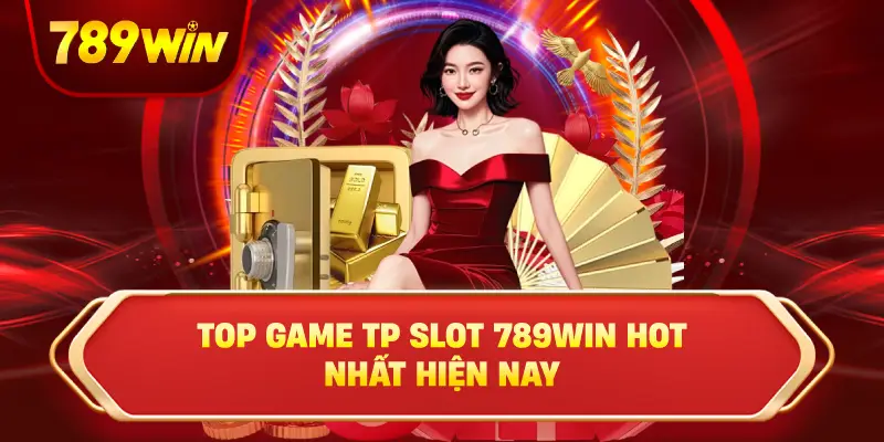 Top Game TP Slot 789win Hot Nhất Hiện Nay